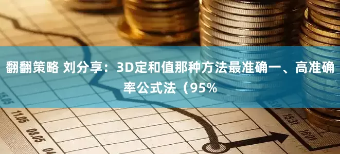 翻翻策略 刘分享：3D定和值那种方法最准确一、高准确率公式法（95%