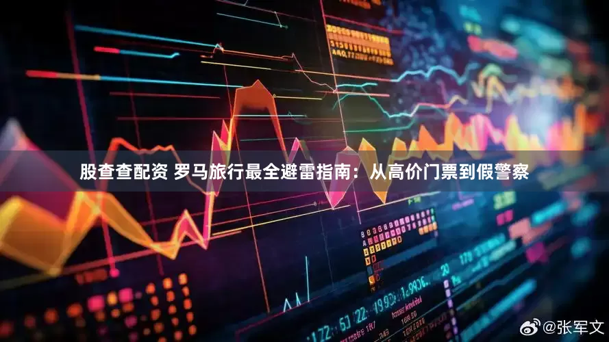股查查配资 罗马旅行最全避雷指南:从高价门票到假警察